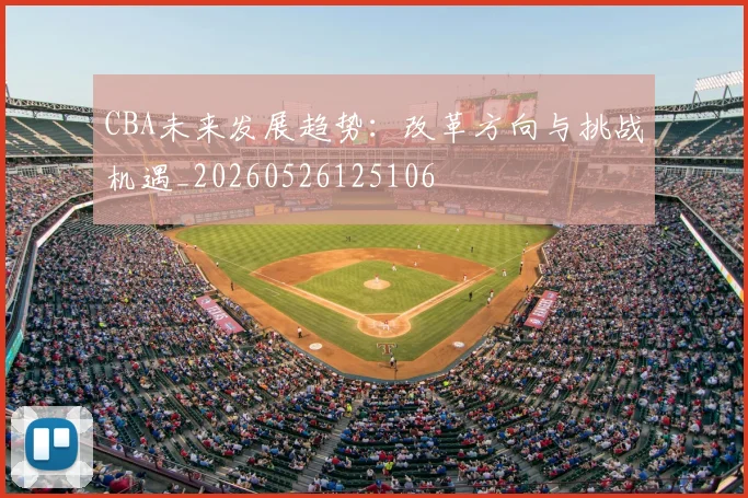 CBA未来发展趋势：改革方向与挑战机遇_20260526125106